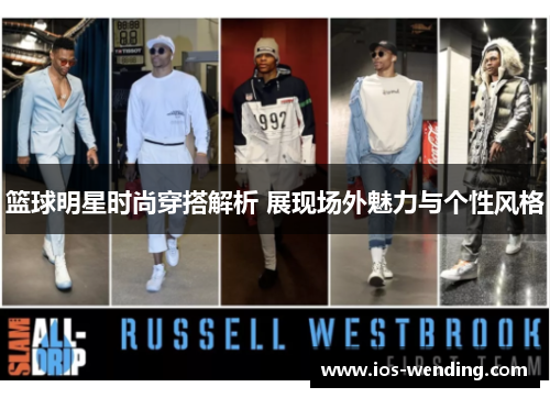 篮球明星时尚穿搭解析 展现场外魅力与个性风格